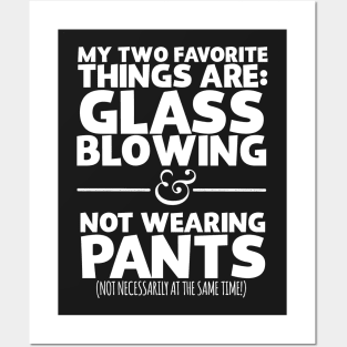 My Two Favorite Things Are Glass Blowing And Not Wearing Any Pants Posters and Art